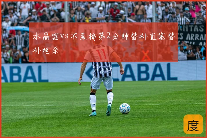 水晶宫vs不莱梅第2分钟替补直塞替补绝杀