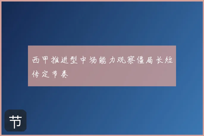 西甲推进型中场能力观察僵局长短传定节奏