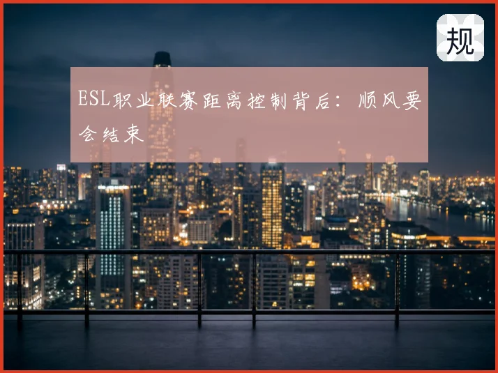 ESL职业联赛距离控制背后:顺风要会结束
